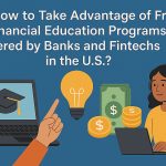 Flat, modern illustration on a blue gradient background with large white headline text at the top reading: ‘How to Take Advantage of Free Financial Education Programs Offered by Banks and Fintechs in the U.S.?’ On the left, an open laptop displays a graduation cap icon, symbolizing education. In the center, a glowing lightbulb suggests financial learning or new ideas. To the right, green dollar bills and stacked gold coins represent money and savings. A hand in the foreground points toward the icons, while a cartoon woman wearing headphones sits at a laptop on the right, indicating online learning. The overall style is clean and friendly, emphasizing digital financial education.
